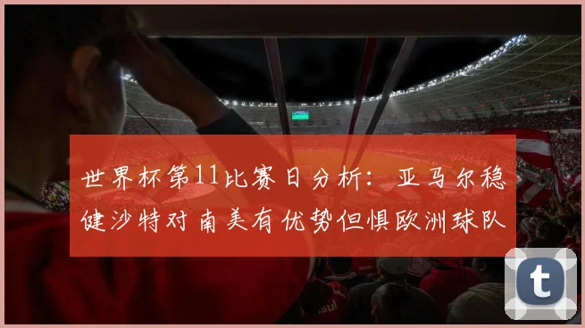 世界杯第11比赛日分析：亚马尔稳健沙特对南美有优势但惧欧洲球队